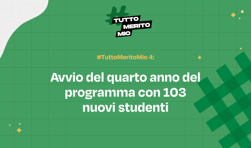 #TuttoMeritoMio 4: avvio del quarto anno del programma con 103 nuovi studenti