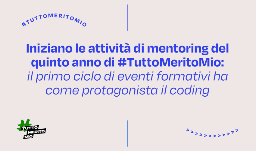 Iniziano le attività di mentoring del quinto anno di TuttoMeritoMio: il primo ciclo di eventi formativi ha come protagonista il coding