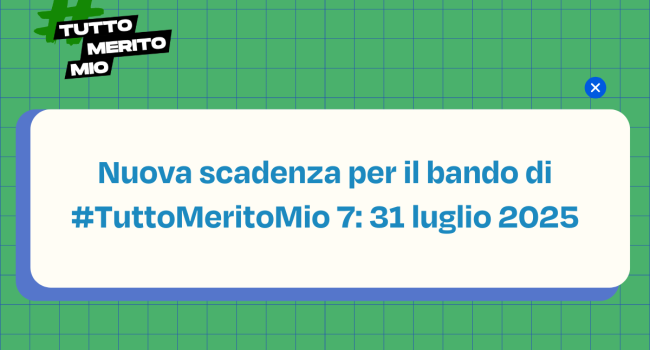 Nuova scadenza per il bando di #TuttoMeritoMio 7: 31 luglio 2025