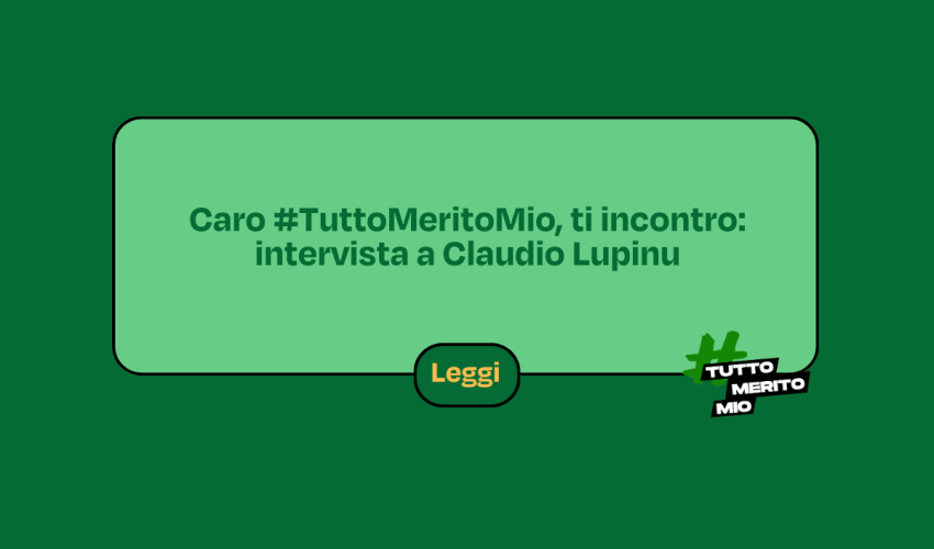 Caro #TuttoMeritoMio, ti incontro: intervista a Claudio Lupinu