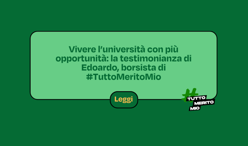Vivere l’università con più opportunità: la testimonianza di Edoardo, borsista di #TuttoMeritoMio